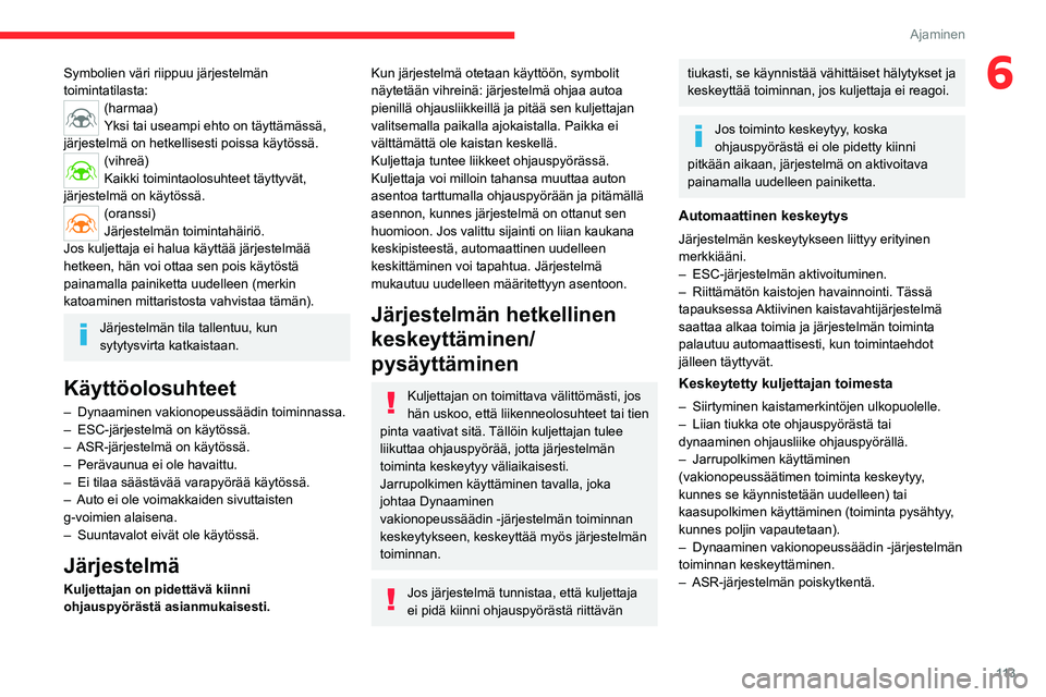 CITROEN C4 2021  Omistajan Käsikirjat (in Finnish) 11 3
Ajaminen
6Symbolien väri riippuu järjestelmän 
toimintatilasta:
(harmaa)
Yksi tai useampi ehto on täyttämässä, 
järjestelmä on hetkellisesti poissa käytössä.
(vihreä)
Kaikki toiminta