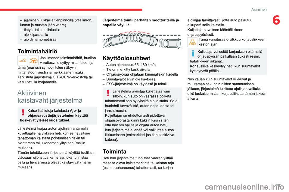 CITROEN C4 2021  Omistajan Käsikirjat (in Finnish) 11 7
Ajaminen
6– ajaminen liukkailla tienpinnoilla (vesiliirron, 
lumen ja mustan jään vaara)
–
 
tietyö- tai tietullialueilla
–

 
ajo kilparadalla
–

 
ajo dynamometrissa.
Toimintahäiri