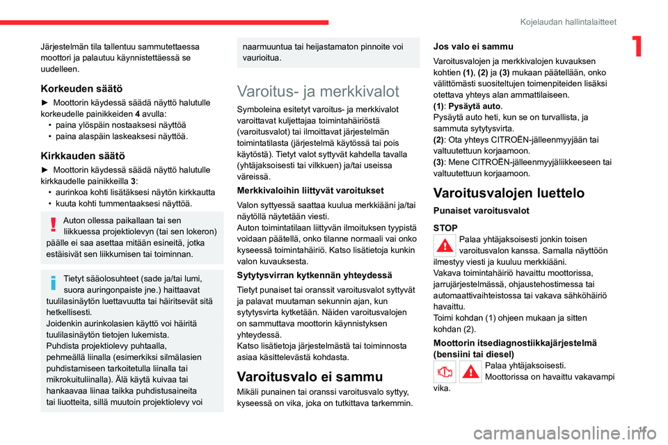 CITROEN C4 2021 Omistajan Käsikirjat (in Finnish) 11
Kojelaudan hallintalaitteet
1Järjestelmän tila tallentuu sammutettaessa
moottori ja palautuu käynnistettäessä se
uudelleen.
Korkeuden säätö
► Moottorin käydessä säädä näy CITROEN C4 2021 Omistajan Käsikirjat (in Finnish) 11
Kojelaudan hallintalaitteet
1Järjestelmän tila tallentuu sammutettaessa
moottori ja palautuu käynnistettäessä se
uudelleen.
Korkeuden säätö
► Moottorin käydessä säädä näy