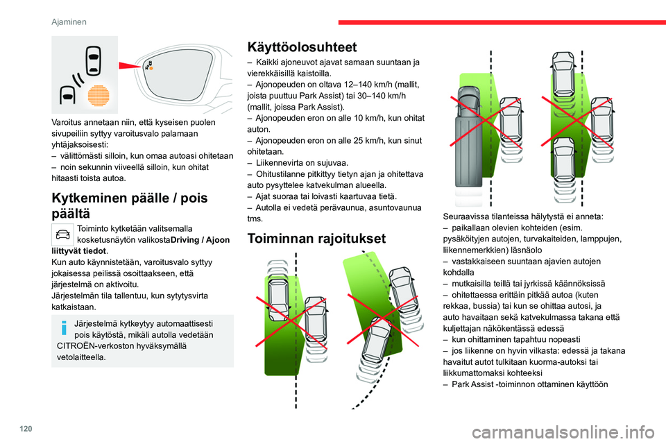 CITROEN C4 2021 Omistajan Käsikirjat (in Finnish) 120
Ajaminen
Varoitus annetaan niin, että kyseisen puolen
sivupeiliin syttyy varoitusvalo palamaan
yhtäjaksoisesti:
–
välittömästi silloin, kun omaa autoasi ohitetaan
–
noin sekunnin CITROEN C4 2021 Omistajan Käsikirjat (in Finnish) 120
Ajaminen
Varoitus annetaan niin, että kyseisen puolen
sivupeiliin syttyy varoitusvalo palamaan
yhtäjaksoisesti:
–
välittömästi silloin, kun omaa autoasi ohitetaan
–
noin sekunnin