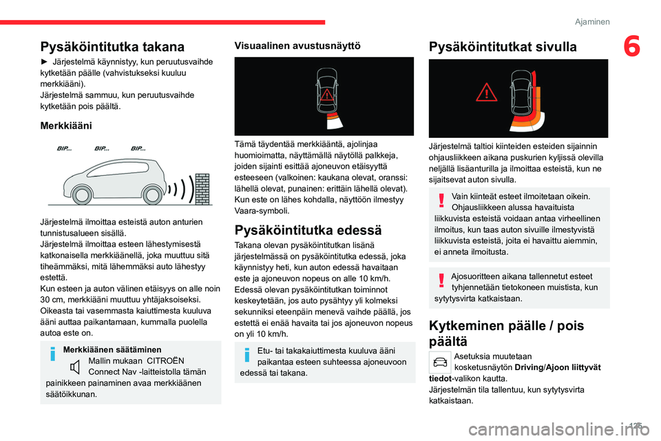 CITROEN C4 2021 Omistajan Käsikirjat (in Finnish) 125
Ajaminen
6Pysäköintitutka takana
► Järjestelmä käynnistyy, kun peruutusvaihde
kytketään päälle (vahvistukseksi kuuluu
merkkiääni).
Järjestelmä sammuu, kun peruutusvaihde
kyt CITROEN C4 2021 Omistajan Käsikirjat (in Finnish) 125
Ajaminen
6Pysäköintitutka takana
► Järjestelmä käynnistyy, kun peruutusvaihde
kytketään päälle (vahvistukseksi kuuluu
merkkiääni).
Järjestelmä sammuu, kun peruutusvaihde
kyt