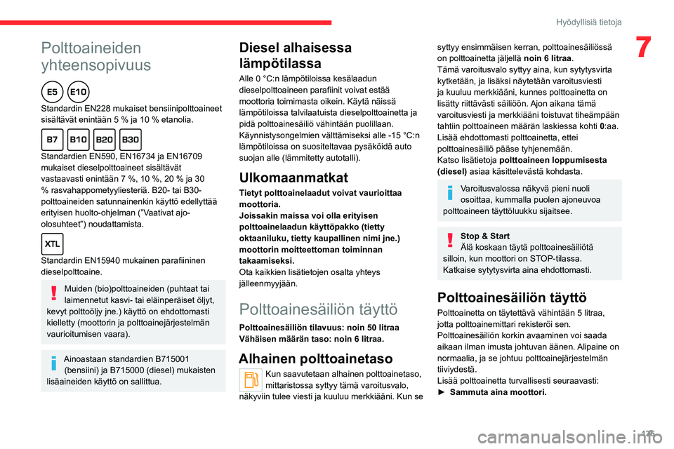 CITROEN C4 2021 Omistajan Käsikirjat (in Finnish)
135
Hyödyllisiä tietoja
7Polttoaineiden
yhteensopivuus
Standardin EN228 mukaiset bensiinipolttoaineet
sisältävät enintään 5 % ja 10 % etanolia.
Standardien EN590, EN16734 ja CITROEN C4 2021 Omistajan Käsikirjat (in Finnish)
135
Hyödyllisiä tietoja
7Polttoaineiden
yhteensopivuus
Standardin EN228 mukaiset bensiinipolttoaineet
sisältävät enintään 5 % ja 10 % etanolia.
Standardien EN590, EN16734 ja