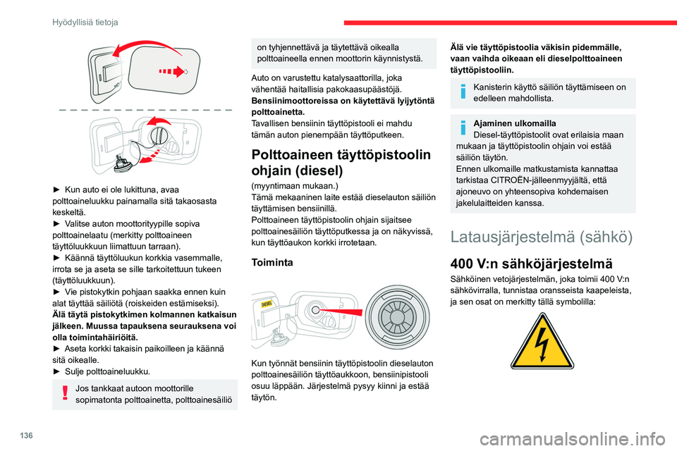 CITROEN C4 2021 Omistajan Käsikirjat (in Finnish) 136
Hyödyllisiä tietoja
► Kun auto ei ole lukittuna, avaa polttoaineluukku painamalla sitä takaosasta
keskeltä.
► Valitse auton moottorityypille sopiva
polt CITROEN C4 2021 Omistajan Käsikirjat (in Finnish) 136
Hyödyllisiä tietoja
► Kun auto ei ole lukittuna, avaa polttoaineluukku painamalla sitä takaosasta
keskeltä.
► Valitse auton moottorityypille sopiva
polt
