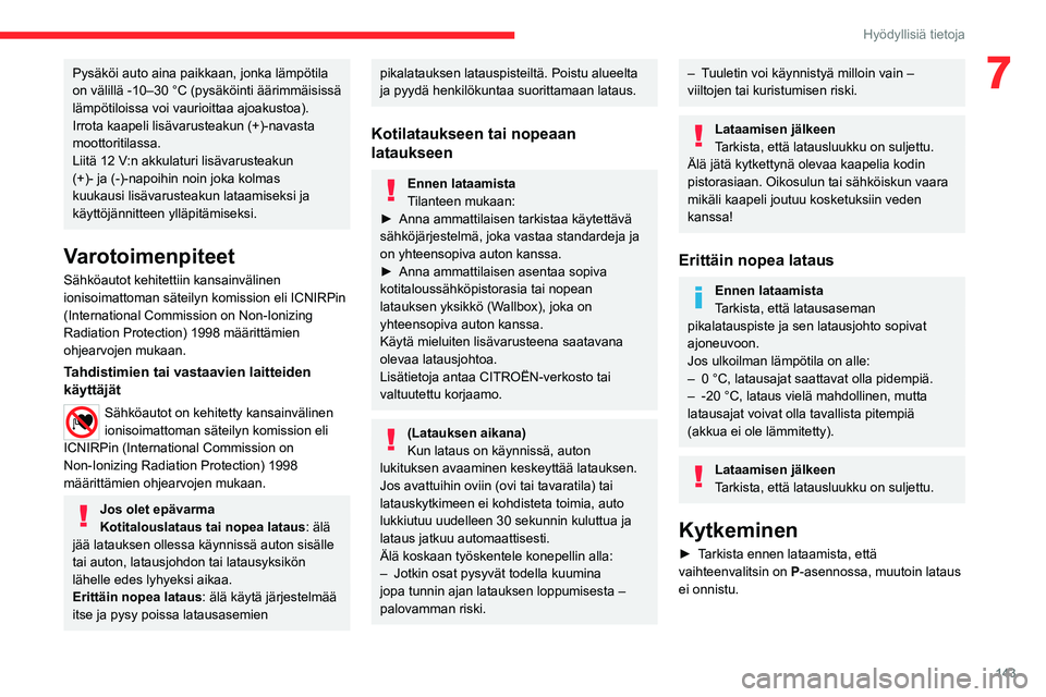 CITROEN C4 2021  Omistajan Käsikirjat (in Finnish) 143
Hyödyllisiä tietoja
7Pysäköi auto aina paikkaan, jonka lämpötila 
on välillä -10–30 °C (pysäköinti äärimmäisissä 
lämpötiloissa voi vaurioittaa ajoakustoa).
Irrota kaapeli lisä
