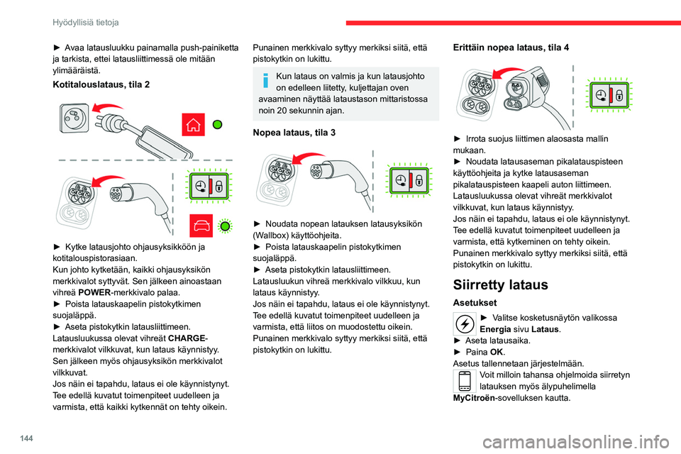 CITROEN C4 2021  Omistajan Käsikirjat (in Finnish) 144
Hyödyllisiä tietoja
►  Avaa latausluukku painamalla push-painiketta ja tarkista, ettei latausliittimessä ole mitään 
ylimääräistä.
Kotitalouslataus, tila 2 
 
 
 
►  Kytke