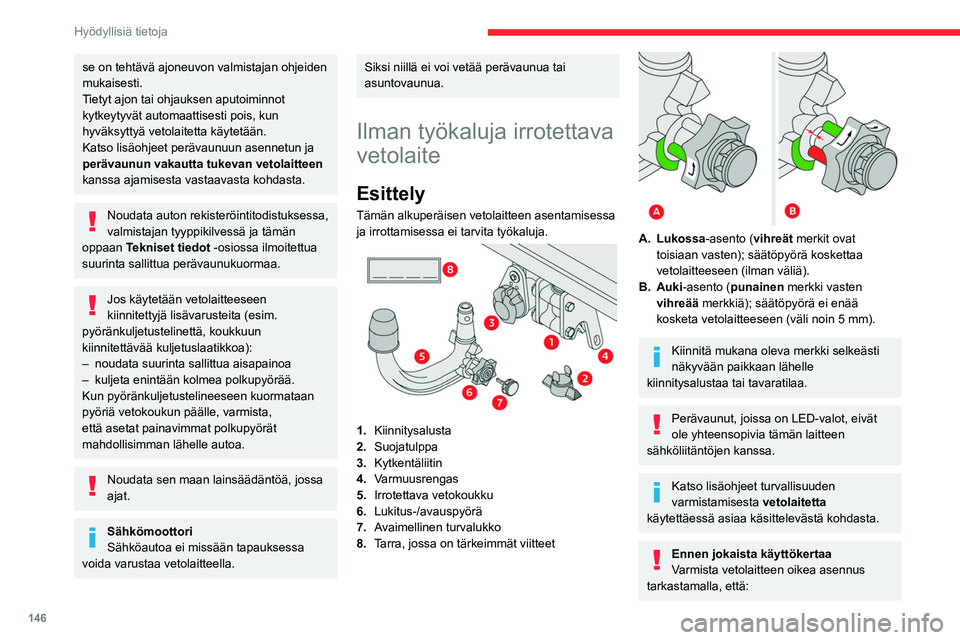 CITROEN C4 2021  Omistajan Käsikirjat (in Finnish) 146
Hyödyllisiä tietoja
se on tehtävä ajoneuvon valmistajan ohjeiden 
mukaisesti.
Tietyt ajon tai ohjauksen aputoiminnot 
kytkeytyvät automaattisesti pois, kun 
hyväksyttyä vetolaitetta käytet