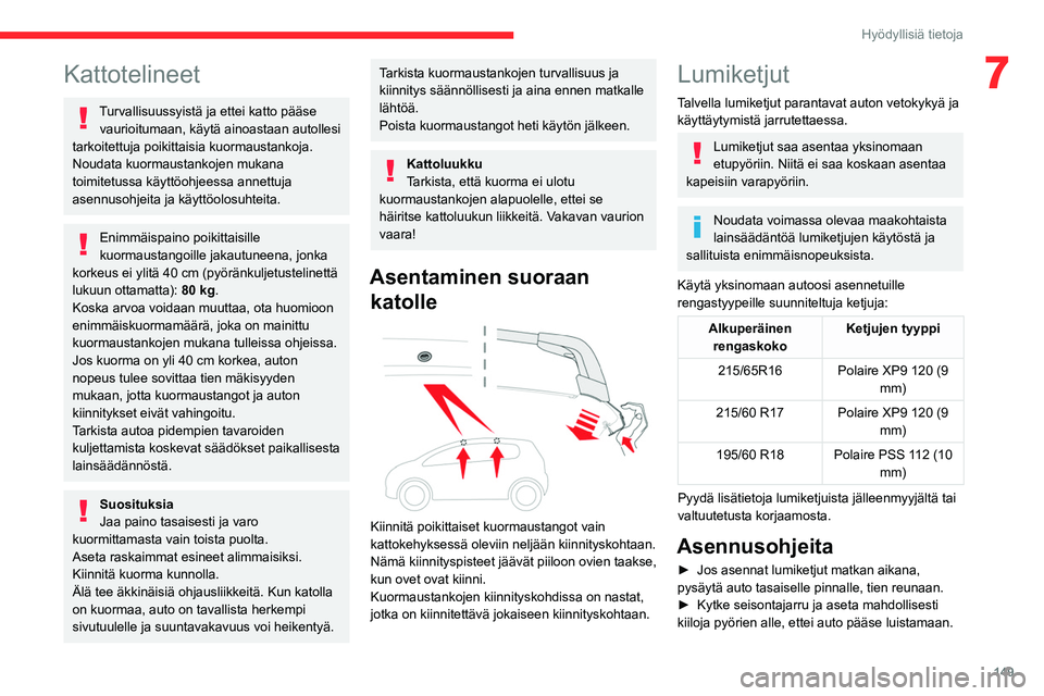 CITROEN C4 2021 Omistajan Käsikirjat (in Finnish) 149
Hyödyllisiä tietoja
7Kattotelineet
Turvallisuussyistä ja ettei katto pääse vaurioitumaan, käytä ainoastaan autollesi
tarkoitettuja poikittaisia kuormaustankoja.
Noudata kuormaustankojen mu CITROEN C4 2021 Omistajan Käsikirjat (in Finnish) 149
Hyödyllisiä tietoja
7Kattotelineet
Turvallisuussyistä ja ettei katto pääse vaurioitumaan, käytä ainoastaan autollesi
tarkoitettuja poikittaisia kuormaustankoja.
Noudata kuormaustankojen mu
