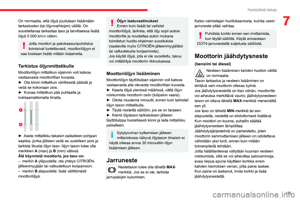 CITROEN C4 2021 Omistajan Käsikirjat (in Finnish) 153
Hyödyllisiä tietoja
7On normaalia, että öljyä joudutaan lisäämään
tarkastusten (tai öljynvaihtojen) välillä. On
suositeltavaa tarkastaa taso ja tarvittaessa lisätä
öljyä 5 000 CITROEN C4 2021 Omistajan Käsikirjat (in Finnish) 153
Hyödyllisiä tietoja
7On normaalia, että öljyä joudutaan lisäämään
tarkastusten (tai öljynvaihtojen) välillä. On
suositeltavaa tarkastaa taso ja tarvittaessa lisätä
öljyä 5 000