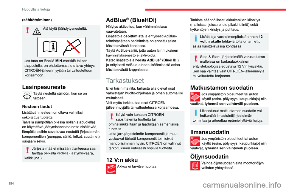 CITROEN C4 2021 Omistajan Käsikirjat (in Finnish) 154
Hyödyllisiä tietoja
(sähkötoiminen)
Älä täytä jäähdytysnestettä.
Jos taso on lähellä MIN-merkkiä tai sen
alapuolella, on ehdottomasti otettava yhteys
CITROËN-jälleenmyyjään ta CITROEN C4 2021 Omistajan Käsikirjat (in Finnish) 154
Hyödyllisiä tietoja
(sähkötoiminen)
Älä täytä jäähdytysnestettä.
Jos taso on lähellä MIN-merkkiä tai sen
alapuolella, on ehdottomasti otettava yhteys
CITROËN-jälleenmyyjään ta