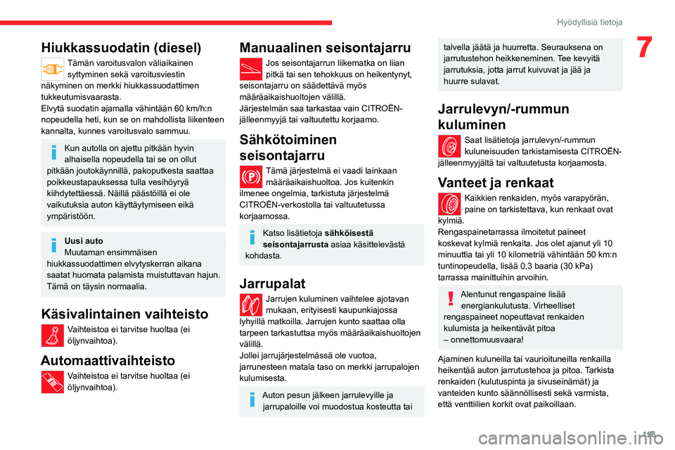 CITROEN C4 2021 Omistajan Käsikirjat (in Finnish) 155
Hyödyllisiä tietoja
7Hiukkassuodatin (diesel)
Tämän varoitusvalon väliaikainen syttyminen sekä varoitusviestin
näkyminen on merkki hiukkassuodattimen
tukkeutumisvaarasta.
Elvytä suodatin CITROEN C4 2021 Omistajan Käsikirjat (in Finnish) 155
Hyödyllisiä tietoja
7Hiukkassuodatin (diesel)
Tämän varoitusvalon väliaikainen syttyminen sekä varoitusviestin
näkyminen on merkki hiukkassuodattimen
tukkeutumisvaarasta.
Elvytä suodatin