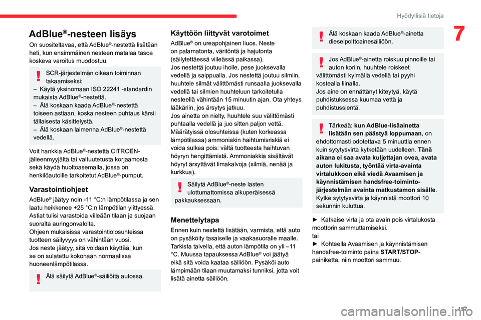CITROEN C4 2021 Omistajan Käsikirjat (in Finnish) 157
Hyödyllisiä tietoja
7AdBlue®-nesteen lisäys
On suositeltavaa, että AdBlue®-nestettä lisätään
heti, kun ensimmäinen nesteen matalaa tasoa
koskeva varoitus muodostuu.
SCR-järjestelmän CITROEN C4 2021 Omistajan Käsikirjat (in Finnish) 157
Hyödyllisiä tietoja
7AdBlue®-nesteen lisäys
On suositeltavaa, että AdBlue®-nestettä lisätään
heti, kun ensimmäinen nesteen matalaa tasoa
koskeva varoitus muodostuu.
SCR-järjestelmän