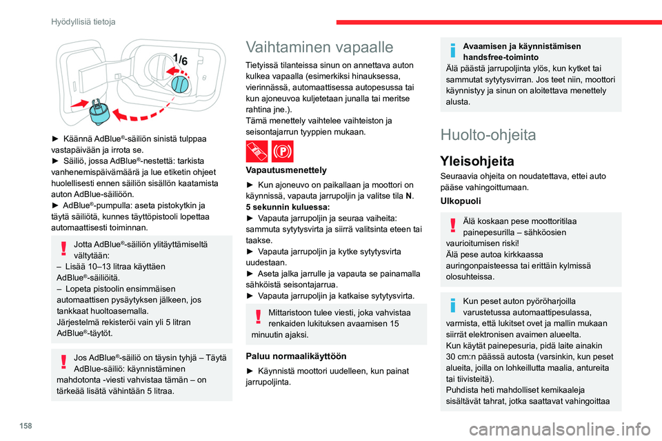 CITROEN C4 2021 Omistajan Käsikirjat (in Finnish) 158
Hyödyllisiä tietoja
► Käännä AdBlue®-säiliön sinistä tulppaa
vastapäivään ja irrota se.
► Säiliö,
jossa
AdBlue®-nestettä: tarkista
vanhenemispäivämäärä CITROEN C4 2021 Omistajan Käsikirjat (in Finnish) 158
Hyödyllisiä tietoja
► Käännä AdBlue®-säiliön sinistä tulppaa
vastapäivään ja irrota se.
► Säiliö,
jossa
AdBlue®-nestettä: tarkista
vanhenemispäivämäärä