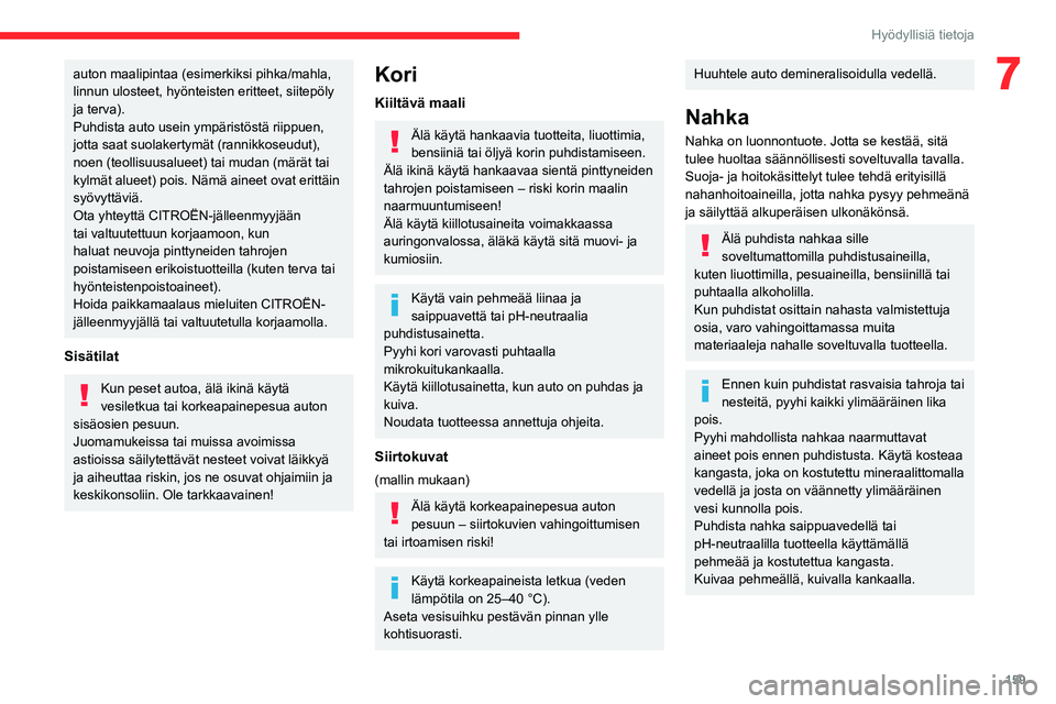 CITROEN C4 2021 Omistajan Käsikirjat (in Finnish) 159
Hyödyllisiä tietoja
7auton maalipintaa (esimerkiksi pihka/mahla,
linnun ulosteet, hyönteisten eritteet, siitepöly
ja terva).
Puhdista auto usein ympäristöstä riippuen,
jotta saat suolake CITROEN C4 2021 Omistajan Käsikirjat (in Finnish) 159
Hyödyllisiä tietoja
7auton maalipintaa (esimerkiksi pihka/mahla,
linnun ulosteet, hyönteisten eritteet, siitepöly
ja terva).
Puhdista auto usein ympäristöstä riippuen,
jotta saat suolake