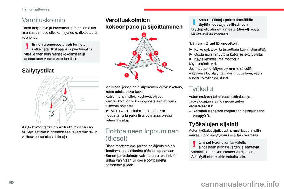CITROEN C4 2021 Omistajan Käsikirjat (in Finnish) 160
Häiriön sattuessa
Varoituskolmio
Tämä heijastava ja irrotettava laite on tarkoitus
asentaa tien puolelle, kun ajoneuvo rikkoutuu tai
vaurioituu.
Ennen ajoneuvosta poistumista
Kytke hätävil CITROEN C4 2021 Omistajan Käsikirjat (in Finnish) 160
Häiriön sattuessa
Varoituskolmio
Tämä heijastava ja irrotettava laite on tarkoitus
asentaa tien puolelle, kun ajoneuvo rikkoutuu tai
vaurioituu.
Ennen ajoneuvosta poistumista
Kytke hätävil