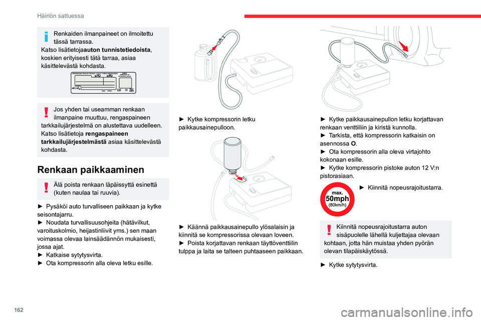 CITROEN C4 2021 Omistajan Käsikirjat (in Finnish) 162
Häiriön sattuessa
Renkaiden ilmanpaineet on ilmoitettu
tässä tarrassa.
Katso lisätietoja auton tunnistetiedoista ,
koskien erityisesti tätä tarraa, asiaa
käsittelevästä kohdasta.
Jos CITROEN C4 2021 Omistajan Käsikirjat (in Finnish) 162
Häiriön sattuessa
Renkaiden ilmanpaineet on ilmoitettu
tässä tarrassa.
Katso lisätietoja auton tunnistetiedoista ,
koskien erityisesti tätä tarraa, asiaa
käsittelevästä kohdasta.
Jos