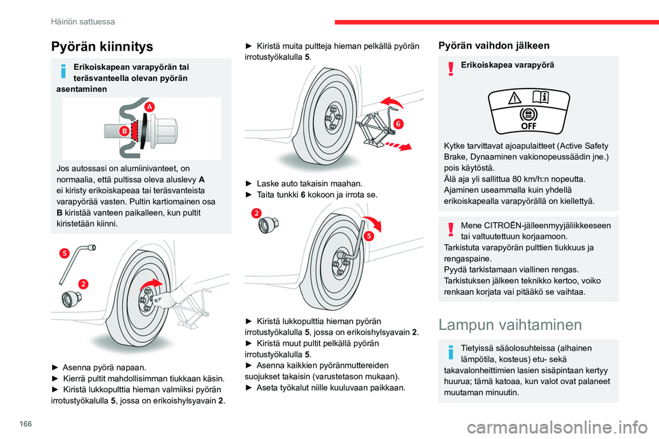 CITROEN C4 2021 Omistajan Käsikirjat (in Finnish) 166
Häiriön sattuessa
Pyörän kiinnitys
Erikoiskapean varapyörän tai
teräsvanteella olevan pyörän
asentaminen
Jos autossasi on alumiinivanteet, on
normaalia, että pultissa oleva aluslevy CITROEN C4 2021 Omistajan Käsikirjat (in Finnish) 166
Häiriön sattuessa
Pyörän kiinnitys
Erikoiskapean varapyörän tai
teräsvanteella olevan pyörän
asentaminen
Jos autossasi on alumiinivanteet, on
normaalia, että pultissa oleva aluslevy