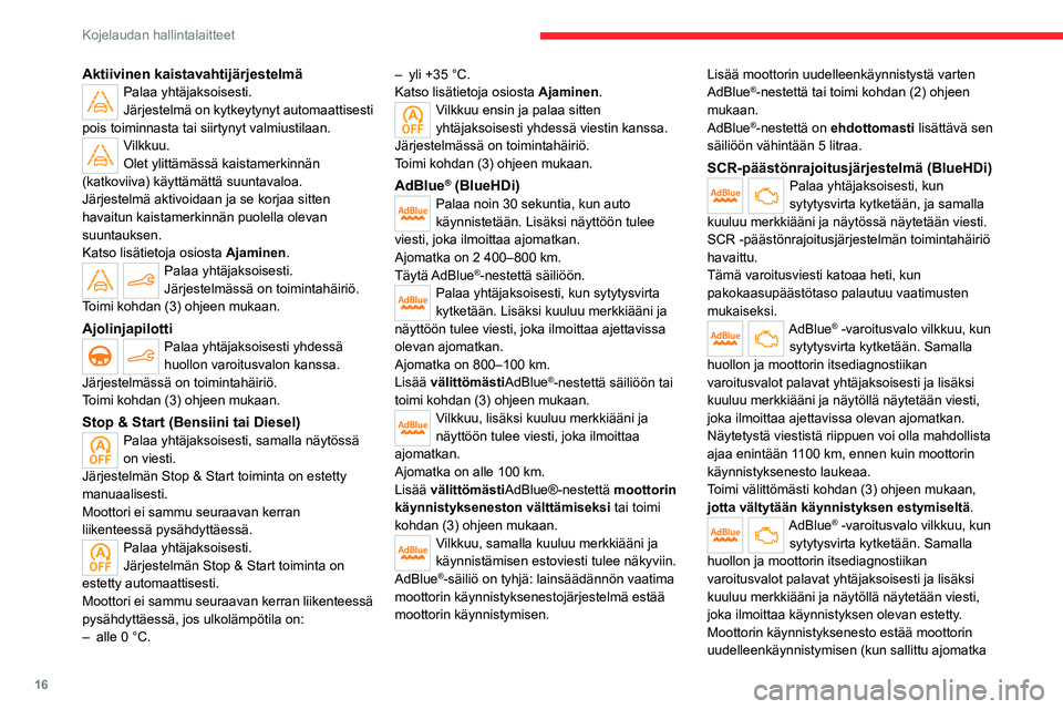 CITROEN C4 2021 Omistajan Käsikirjat (in Finnish) 16
Kojelaudan hallintalaitteet
Aktiivinen kaistavahtijärjestelmäPalaa yhtäjaksoisesti.
Järjestelmä on kytkeytynyt automaattisesti
pois toiminnasta tai siirtynyt valmiustilaan.
Vilkkuu.
Olet ylit CITROEN C4 2021 Omistajan Käsikirjat (in Finnish) 16
Kojelaudan hallintalaitteet
Aktiivinen kaistavahtijärjestelmäPalaa yhtäjaksoisesti.
Järjestelmä on kytkeytynyt automaattisesti
pois toiminnasta tai siirtynyt valmiustilaan.
Vilkkuu.
Olet ylit
