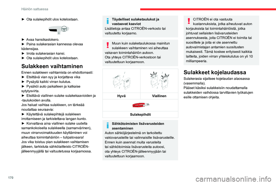 CITROEN C4 2021 Omistajan Käsikirjat (in Finnish) 170
Häiriön sattuessa
►  Ota sulakepihdit ulos kotelostaan.
►  Avaa hansikaslokero.
►  Paina   sulakerasian   kannessa   olevaa  
kädensijaa.
► 
Irrota   sulak CITROEN C4 2021 Omistajan Käsikirjat (in Finnish) 170
Häiriön sattuessa
►  Ota sulakepihdit ulos kotelostaan.
►  Avaa hansikaslokero.
►  Paina   sulakerasian   kannessa   olevaa  
kädensijaa.
► 
Irrota   sulak