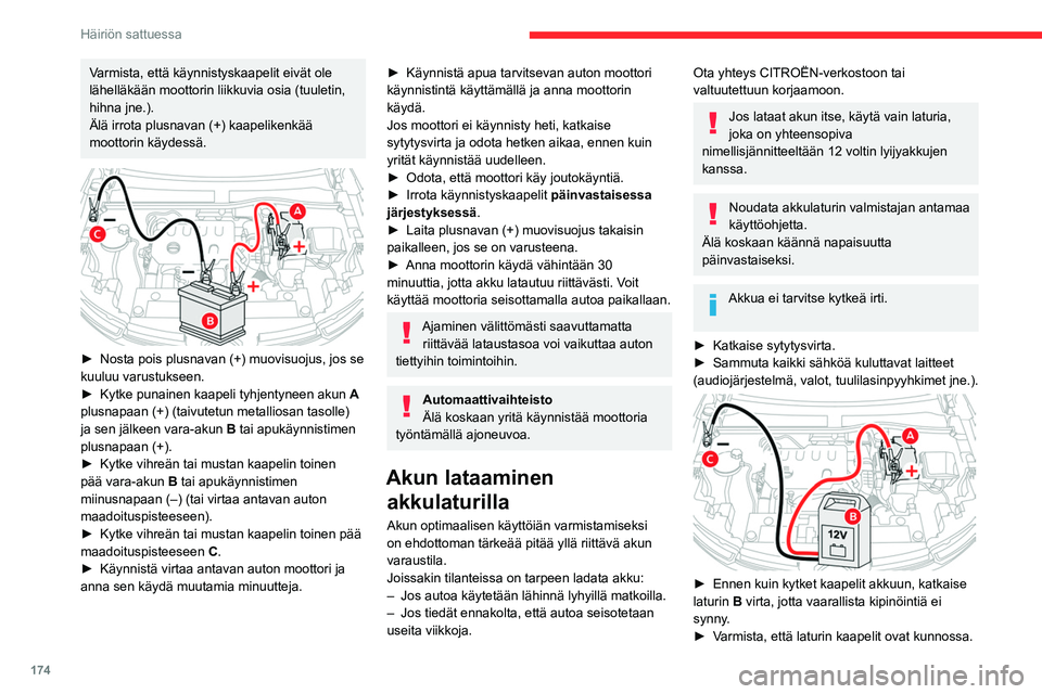CITROEN C4 2021 Omistajan Käsikirjat (in Finnish) 174
Häiriön sattuessa
Varmista, että käynnistyskaapelit eivät ole
lähelläkään moottorin liikkuvia osia (tuuletin,
hihna jne.).
Älä irrota plusnavan (+) kaapelikenkää
moottorin käydess CITROEN C4 2021 Omistajan Käsikirjat (in Finnish) 174
Häiriön sattuessa
Varmista, että käynnistyskaapelit eivät ole
lähelläkään moottorin liikkuvia osia (tuuletin,
hihna jne.).
Älä irrota plusnavan (+) kaapelikenkää
moottorin käydess