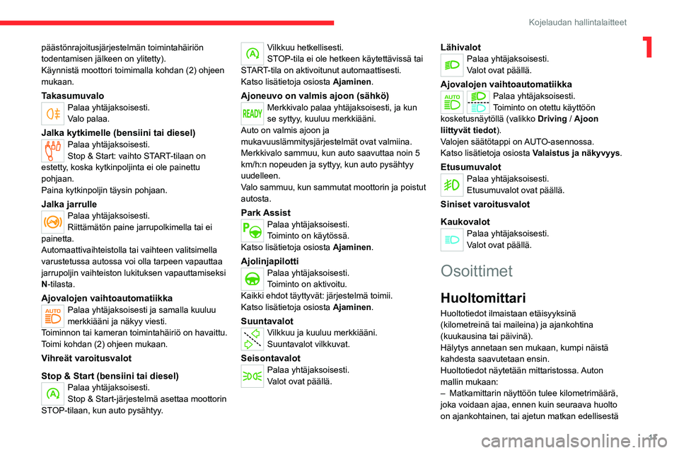 CITROEN C4 2021 Omistajan Käsikirjat (in Finnish) 17
Kojelaudan hallintalaitteet
1päästönrajoitusjärjestelmän toimintahäiriön
todentamisen jälkeen on ylitetty).
Käynnistä moottori toimimalla kohdan (2) ohjeen
mukaan.
TakasumuvaloPalaa yht CITROEN C4 2021 Omistajan Käsikirjat (in Finnish) 17
Kojelaudan hallintalaitteet
1päästönrajoitusjärjestelmän toimintahäiriön
todentamisen jälkeen on ylitetty).
Käynnistä moottori toimimalla kohdan (2) ohjeen
mukaan.
TakasumuvaloPalaa yht