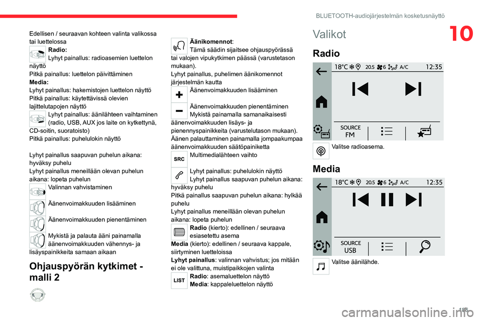 CITROEN C4 2021 Omistajan Käsikirjat (in Finnish) 185
BLUETOOTH-audiojärjestelmän kosketusnäyttö
10Edellisen / seuraavan kohteen valinta valikossa
tai luettelossa
Radio:
Lyhyt painallus: radioasemien luettelon
näyttö
Pitkä painallus: luettel CITROEN C4 2021 Omistajan Käsikirjat (in Finnish) 185
BLUETOOTH-audiojärjestelmän kosketusnäyttö
10Edellisen / seuraavan kohteen valinta valikossa
tai luettelossa
Radio:
Lyhyt painallus: radioasemien luettelon
näyttö
Pitkä painallus: luettel