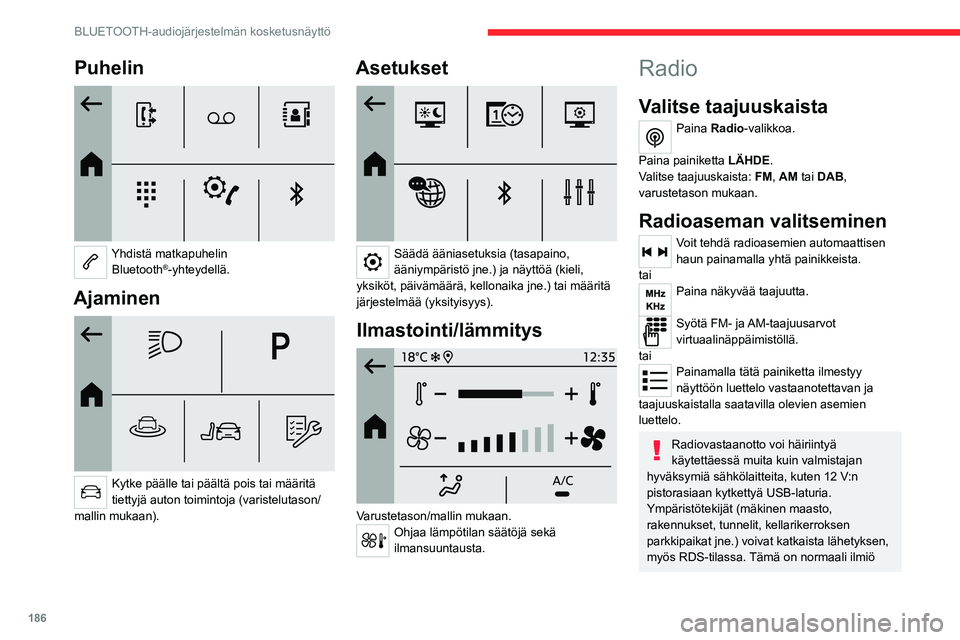CITROEN C4 2021 Omistajan Käsikirjat (in Finnish) 186
BLUETOOTH-audiojärjestelmän kosketusnäyttö
Puhelin
Yhdistä matkapuhelin Bluetooth®-yhteydellä.
Ajaminen
Kytke päälle tai päältä pois tai määritä
tiettyjä auton toimintoja (v CITROEN C4 2021 Omistajan Käsikirjat (in Finnish) 186
BLUETOOTH-audiojärjestelmän kosketusnäyttö
Puhelin
Yhdistä matkapuhelin Bluetooth®-yhteydellä.
Ajaminen
Kytke päälle tai päältä pois tai määritä
tiettyjä auton toimintoja (v