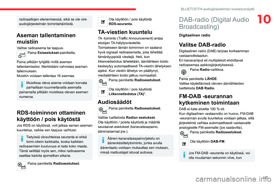 CITROEN C4 2021 Omistajan Käsikirjat (in Finnish) 187
BLUETOOTH-audiojärjestelmän kosketusnäyttö
10radioaaltojen etenemisessä, eikä se ole oire
audiojärjestelmän toimintahäiriöstä.
Aseman tallentaminen muistiin
Valitse radioasema tai taaj CITROEN C4 2021 Omistajan Käsikirjat (in Finnish) 187
BLUETOOTH-audiojärjestelmän kosketusnäyttö
10radioaaltojen etenemisessä, eikä se ole oire
audiojärjestelmän toimintahäiriöstä.
Aseman tallentaminen muistiin
Valitse radioasema tai taaj