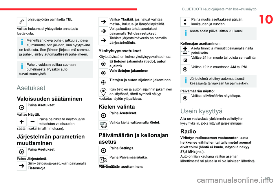 CITROEN C4 2021  Omistajan Käsikirjat (in Finnish) 191
BLUETOOTH-audiojärjestelmän kosketusnäyttö
10ohjauspyörän painiketta TEL. 
Valitse haluamasi yhteystieto annetusta 
luettelosta.
Meneillään oleva puhelu jatkuu autossa 
10 minuuttia sen j