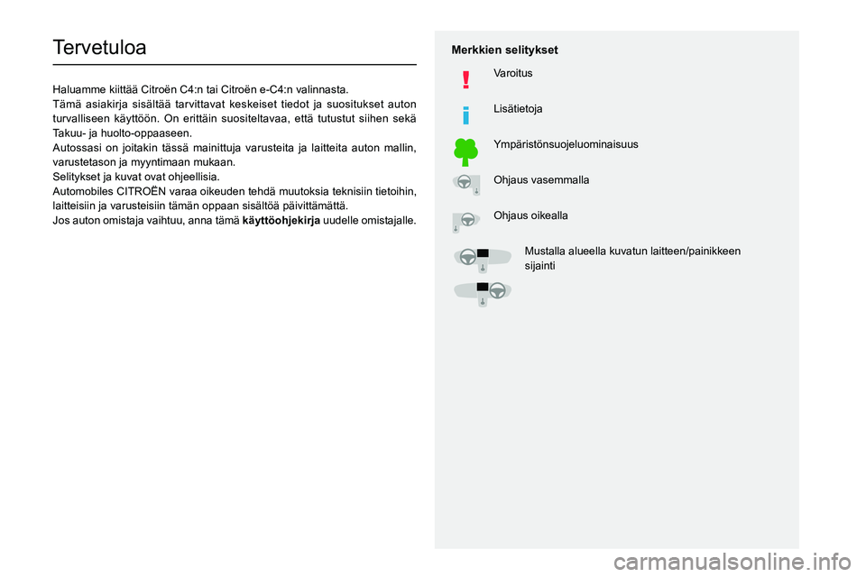 CITROEN C4 2021  Omistajan Käsikirjat (in Finnish)   
 
 
 
  
   
   
 
  
 
  
 
 
   
 
 
   
 
 
  
Tervetuloa
Haluamme kiittää Citroën C4:n tai Citroën e-C4:n valinnasta.
Tämä asiakirja sisältää tarvittavat keskeiset tiedot ja s\
uosituk