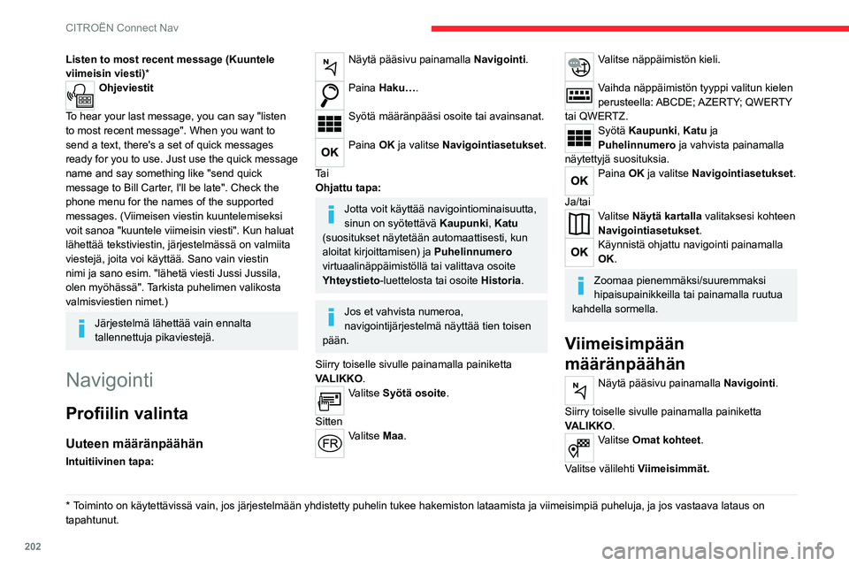 CITROEN C4 2021 Omistajan Käsikirjat (in Finnish) 202
CITROËN Connect Nav
Listen to most recent message (Kuuntele
viimeisin viesti)*
Ohjeviestit
To hear your last message, you can say "listen
to most recent message". When you want to
sen CITROEN C4 2021 Omistajan Käsikirjat (in Finnish) 202
CITROËN Connect Nav
Listen to most recent message (Kuuntele
viimeisin viesti)*
Ohjeviestit
To hear your last message, you can say "listen
to most recent message". When you want to
sen