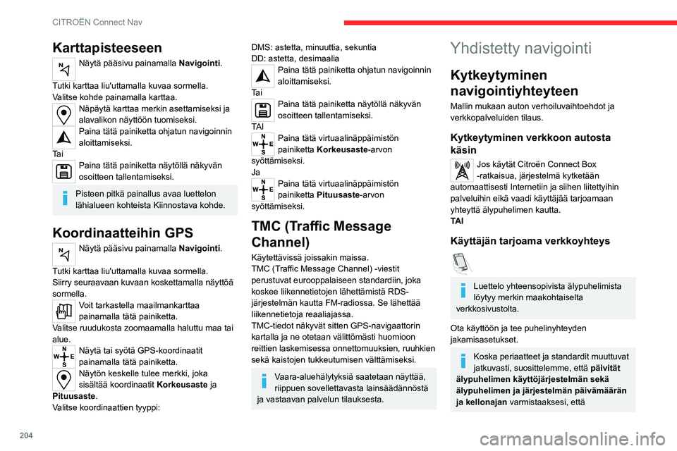 CITROEN C4 2021 Omistajan Käsikirjat (in Finnish) 204
CITROËN Connect Nav
Karttapisteeseen
Näytä pääsivu painamalla Navigointi.
Tutki
karttaa liu'uttamalla kuvaa sormella.
Valitse kohde painamalla karttaa.
Näpäytä karttaa CITROEN C4 2021 Omistajan Käsikirjat (in Finnish) 204
CITROËN Connect Nav
Karttapisteeseen
Näytä pääsivu painamalla Navigointi.
Tutki
karttaa liu'uttamalla kuvaa sormella.
Valitse kohde painamalla karttaa.
Näpäytä karttaa