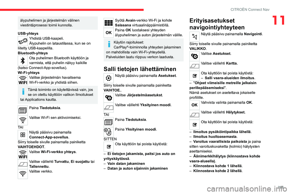 CITROEN C4 2021  Omistajan Käsikirjat (in Finnish) 205
CITROËN Connect Nav
11älypuhelimen ja järjestelmän välinen 
viestintäprosessi toimii kunnolla.
USB-yhteys
Yhdistä USB-kaapeli. Älypuhelin on lataustilassa, kun se on 
liitetty USB-kaapelil