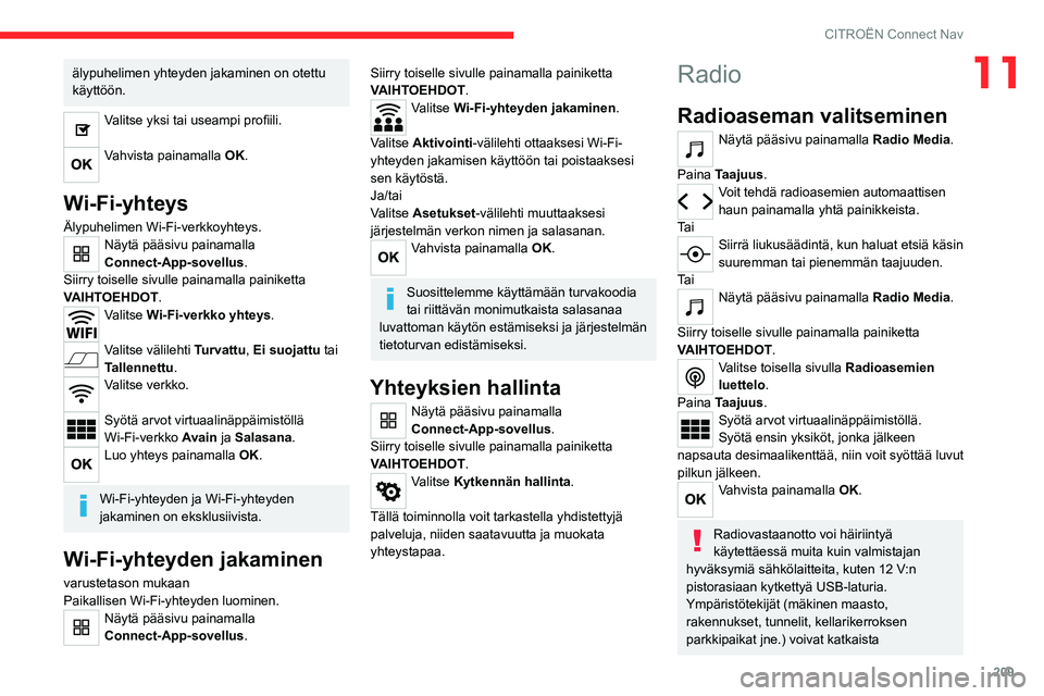 CITROEN C4 2021 Omistajan Käsikirjat (in Finnish) 209
CITROËN Connect Nav
11älypuhelimen yhteyden jakaminen on otettu
käyttöön.
Valitse yksi tai useampi profiili.
Vahvista painamalla OK.
Wi-Fi-yhteys
Älypuhelimen Wi-Fi-verkkoyhteys.N CITROEN C4 2021 Omistajan Käsikirjat (in Finnish) 209
CITROËN Connect Nav
11älypuhelimen yhteyden jakaminen on otettu
käyttöön.
Valitse yksi tai useampi profiili.
Vahvista painamalla OK.
Wi-Fi-yhteys
Älypuhelimen Wi-Fi-verkkoyhteys.N