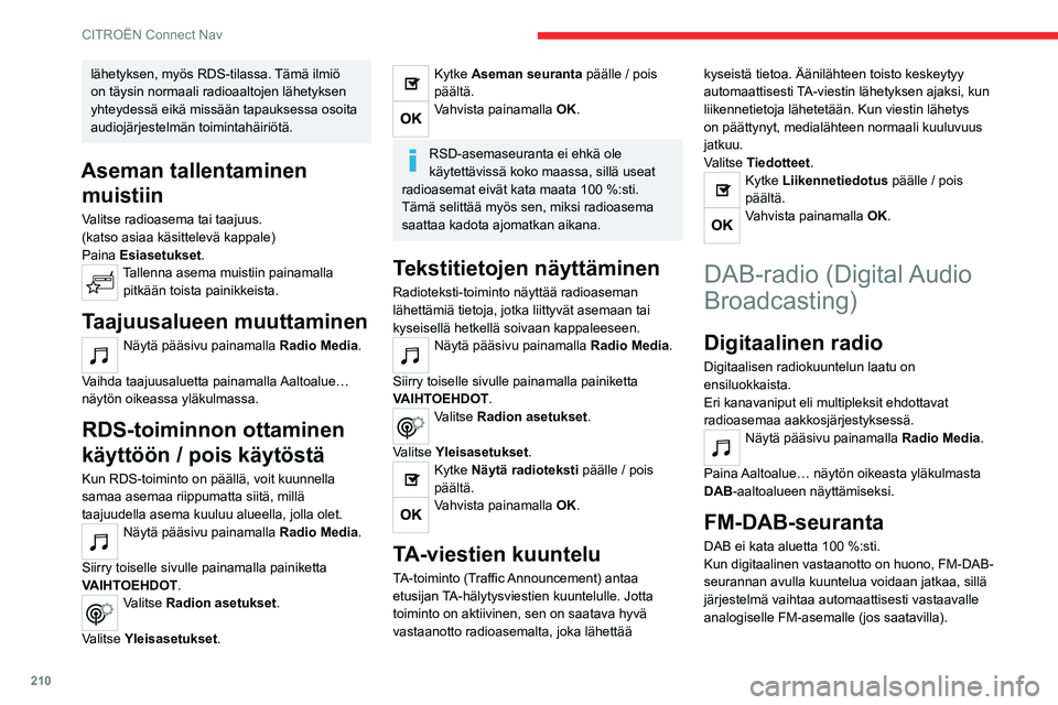 CITROEN C4 2021 Omistajan Käsikirjat (in Finnish) 210
CITROËN Connect Nav
lähetyksen, myös RDS-tilassa. Tämä ilmiö
on täysin normaali radioaaltojen lähetyksen
yhteydessä eikä missään tapauksessa osoita
audiojärjestelmän toimintahäir CITROEN C4 2021 Omistajan Käsikirjat (in Finnish) 210
CITROËN Connect Nav
lähetyksen, myös RDS-tilassa. Tämä ilmiö
on täysin normaali radioaaltojen lähetyksen
yhteydessä eikä missään tapauksessa osoita
audiojärjestelmän toimintahäir