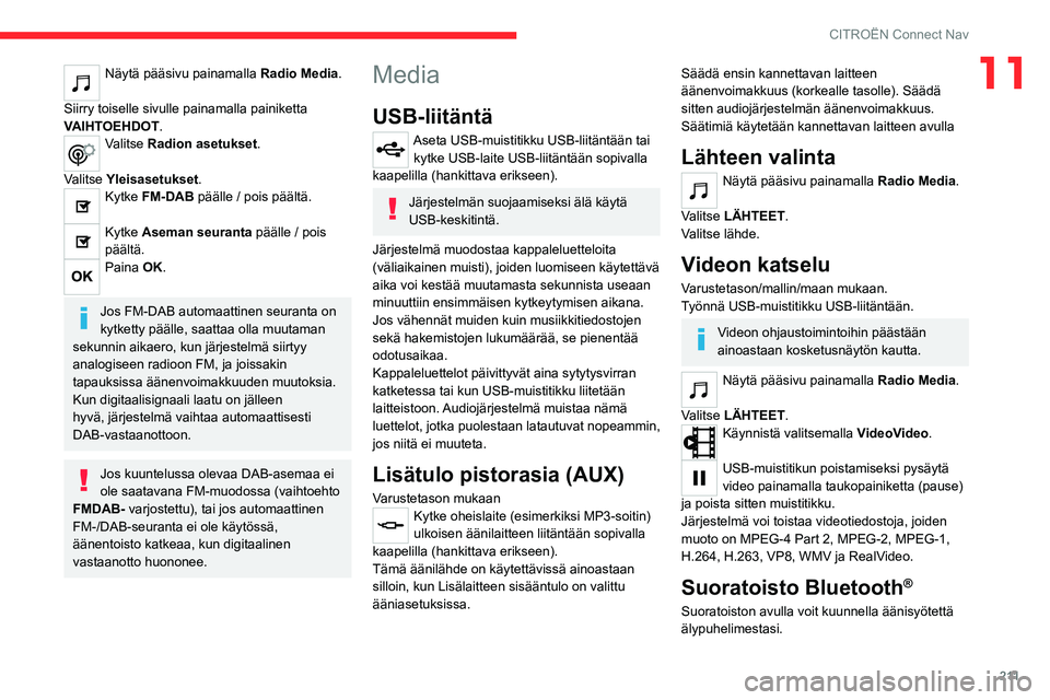CITROEN C4 2021 Omistajan Käsikirjat (in Finnish) 2 11
CITROËN Connect Nav
11Näytä pääsivu painamalla Radio Media.
Siirry toiselle sivulle painamalla painiketta
VAIHTOEHDOT.
Valitse Radion asetukset.
Valitse Yleisasetukset .
Kytke FM-DAB pä CITROEN C4 2021 Omistajan Käsikirjat (in Finnish) 2 11
CITROËN Connect Nav
11Näytä pääsivu painamalla Radio Media.
Siirry toiselle sivulle painamalla painiketta
VAIHTOEHDOT.
Valitse Radion asetukset.
Valitse Yleisasetukset .
Kytke FM-DAB pä