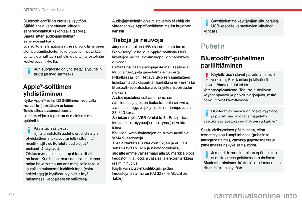CITROEN C4 2021 Omistajan Käsikirjat (in Finnish) 212
CITROËN Connect Nav
Bluetooth-profiili on otettava käyttöön.
Säädä ensin kannettavan laitteen
äänenvoimakkuus (korkealle tasolle).
Säädä sitten audiojärjestelmän
äänenvoima CITROEN C4 2021 Omistajan Käsikirjat (in Finnish) 212
CITROËN Connect Nav
Bluetooth-profiili on otettava käyttöön.
Säädä ensin kannettavan laitteen
äänenvoimakkuus (korkealle tasolle).
Säädä sitten audiojärjestelmän
äänenvoima