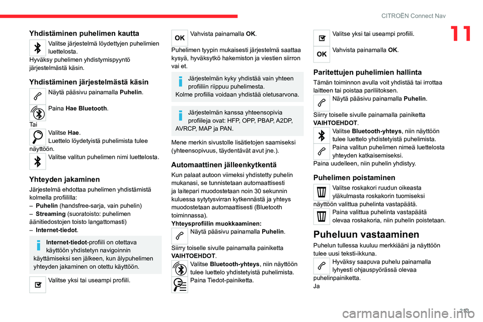 CITROEN C4 2021 Omistajan Käsikirjat (in Finnish) 213
CITROËN Connect Nav
11Yhdistäminen puhelimen kautta
Valitse järjestelmä löydettyjen puhelimien
luettelosta.
Hyväksy puhelimen yhdistymispyyntö
järjestelmästä käsin.
Yhdistäminen jär CITROEN C4 2021 Omistajan Käsikirjat (in Finnish) 213
CITROËN Connect Nav
11Yhdistäminen puhelimen kautta
Valitse järjestelmä löydettyjen puhelimien
luettelosta.
Hyväksy puhelimen yhdistymispyyntö
järjestelmästä käsin.
Yhdistäminen jär