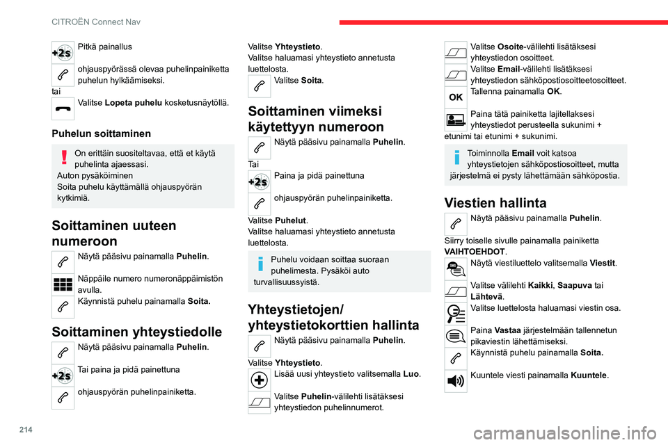 CITROEN C4 2021 Omistajan Käsikirjat (in Finnish) 214
CITROËN Connect Nav
Pitkä painallus
ohjauspyörässä olevaa puhelinpainiketta
puhelun hylkäämiseksi.
tai
Valitse Lopeta puhelu kosketusnäytöllä.
Puhelun soittaminen
On erittäin suosit CITROEN C4 2021 Omistajan Käsikirjat (in Finnish) 214
CITROËN Connect Nav
Pitkä painallus
ohjauspyörässä olevaa puhelinpainiketta
puhelun hylkäämiseksi.
tai
Valitse Lopeta puhelu kosketusnäytöllä.
Puhelun soittaminen
On erittäin suosit