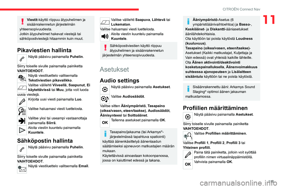 CITROEN C4 2021 Omistajan Käsikirjat (in Finnish) 215
CITROËN Connect Nav
11Viestit-käyttö riippuu älypuhelimen ja
sisäänrakennetun järjestelmän
yhteensopivuudesta.
Jotkin älypuhelimet hakevat viestejä tai
sähköpostiviestejä hitaammin CITROEN C4 2021 Omistajan Käsikirjat (in Finnish) 215
CITROËN Connect Nav
11Viestit-käyttö riippuu älypuhelimen ja
sisäänrakennetun järjestelmän
yhteensopivuudesta.
Jotkin älypuhelimet hakevat viestejä tai
sähköpostiviestejä hitaammin