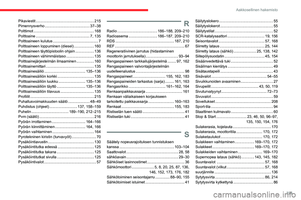 CITROEN C4 2021 Omistajan Käsikirjat (in Finnish) 225
Aakkosellinen hakemisto
Pikaviestit 215
Pimennysverho
37–38
Polttimot
168
Polttoaine
7, 135
Polttoaineen kulutus
7
Polttoaineen loppuminen (diesel)
160
Polt CITROEN C4 2021 Omistajan Käsikirjat (in Finnish) 225
Aakkosellinen hakemisto
Pikaviestit 215
Pimennysverho
37–38
Polttimot
168
Polttoaine
7, 135
Polttoaineen kulutus
7
Polttoaineen loppuminen (diesel)
160
Polt