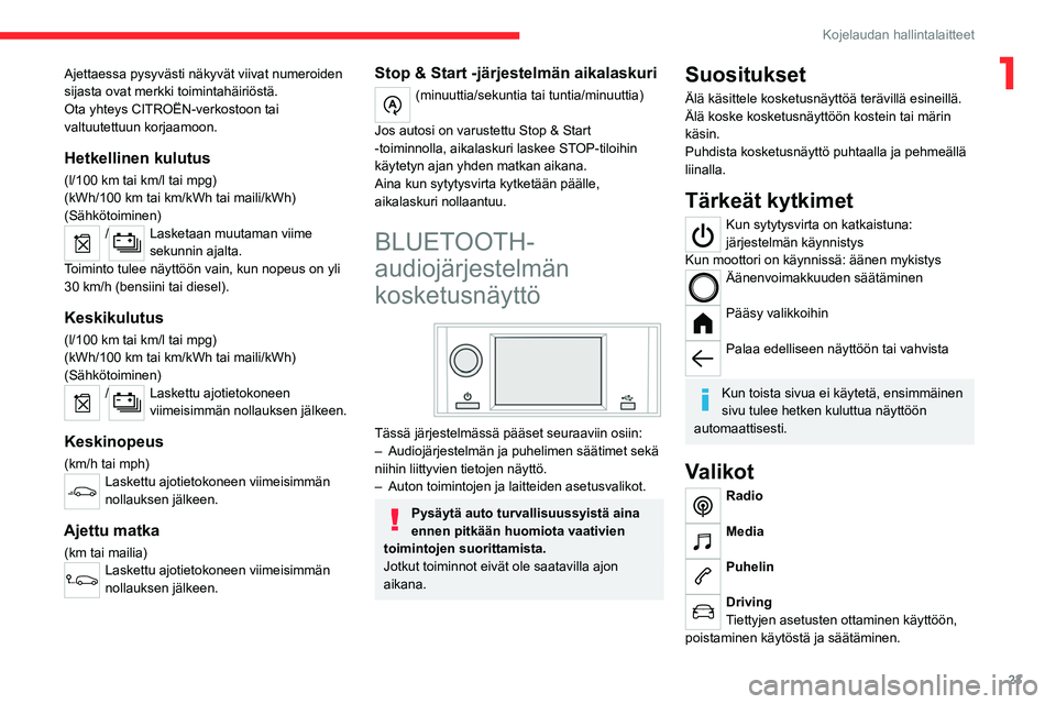 CITROEN C4 2021 Omistajan Käsikirjat (in Finnish) 23
Kojelaudan hallintalaitteet
1Ajettaessa pysyvästi näkyvät viivat numeroiden
sijasta ovat merkki toimintahäiriöstä.
Ota yhteys CITROËN-verkostoon tai
valtuutettuun korjaamoon.
Hetkellinen k CITROEN C4 2021 Omistajan Käsikirjat (in Finnish) 23
Kojelaudan hallintalaitteet
1Ajettaessa pysyvästi näkyvät viivat numeroiden
sijasta ovat merkki toimintahäiriöstä.
Ota yhteys CITROËN-verkostoon tai
valtuutettuun korjaamoon.
Hetkellinen k