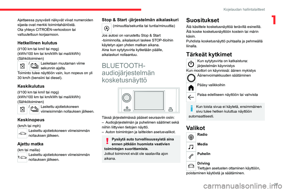 CITROEN C4 2021  Omistajan Käsikirjat (in Finnish) 23
Kojelaudan hallintalaitteet
1Ajettaessa pysyvästi näkyvät viivat numeroiden 
sijasta ovat merkki toimintahäiriöstä.
Ota yhteys CITROËN-verkostoon tai 
valtuutettuun korjaamoon.
Hetkellinen k