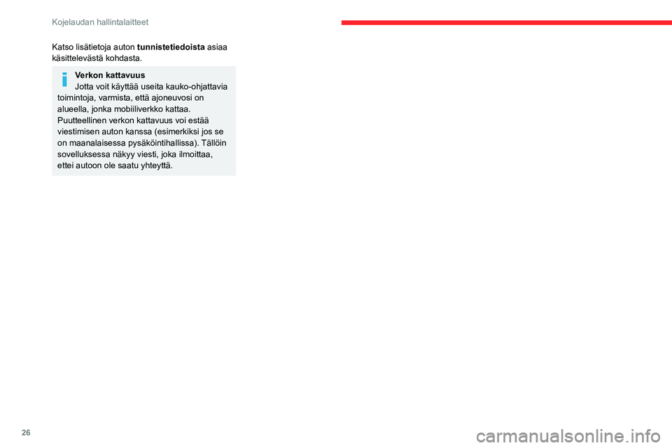 CITROEN C4 2021 Omistajan Käsikirjat (in Finnish) 26
Kojelaudan hallintalaitteet
Katso lisätietoja auton tunnistetiedoista asiaa
käsittelevästä kohdasta.
Verkon kattavuus
Jotta voit käyttää useita kauko-ohjattavia
toimintoja, varmista, että CITROEN C4 2021 Omistajan Käsikirjat (in Finnish) 26
Kojelaudan hallintalaitteet
Katso lisätietoja auton tunnistetiedoista asiaa
käsittelevästä kohdasta.
Verkon kattavuus
Jotta voit käyttää useita kauko-ohjattavia
toimintoja, varmista, että