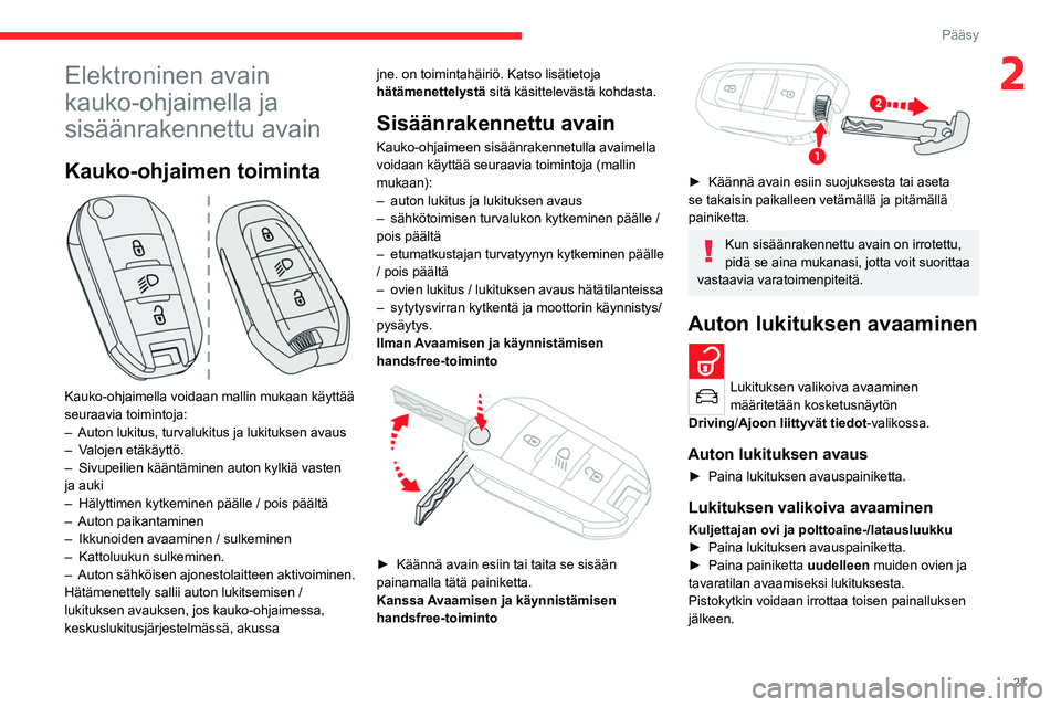 CITROEN C4 2021 Omistajan Käsikirjat (in Finnish) 27
Pääsy
2Elektroninen avain
kauko-ohjaimella ja
sisäänrakennettu avain
Kauko-ohjaimen toiminta
Kauko-ohjaimella voidaan mallin mukaan käyttää
seuraavia toimintoja:
–
Auton lukitus, tu CITROEN C4 2021 Omistajan Käsikirjat (in Finnish) 27
Pääsy
2Elektroninen avain
kauko-ohjaimella ja
sisäänrakennettu avain
Kauko-ohjaimen toiminta
Kauko-ohjaimella voidaan mallin mukaan käyttää
seuraavia toimintoja:
–
Auton lukitus, tu