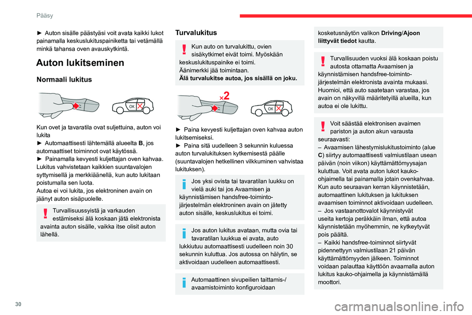 CITROEN C4 2021 Omistajan Käsikirjat (in Finnish) 30
Pääsy
Sähköhäiriöt
Elektronisen avaimen toiminta saattaa
häiriintyä, jos se on lähellä sähkölaitetta,
kuten puhelinta (käynnissä tai valmiustilassa),
kannettavaa tietokonetta, voim CITROEN C4 2021 Omistajan Käsikirjat (in Finnish) 30
Pääsy
Sähköhäiriöt
Elektronisen avaimen toiminta saattaa
häiriintyä, jos se on lähellä sähkölaitetta,
kuten puhelinta (käynnissä tai valmiustilassa),
kannettavaa tietokonetta, voim