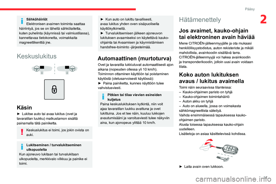 CITROEN C4 2021 Omistajan Käsikirjat (in Finnish) 31
Pääsy
2Sähköhäiriöt
Elektronisen avaimen toiminta saattaa
häiriintyä, jos se on lähellä sähkölaitetta,
kuten puhelinta (käynnissä tai valmiustilassa),
kannettavaa tietokonetta, voi CITROEN C4 2021 Omistajan Käsikirjat (in Finnish) 31
Pääsy
2Sähköhäiriöt
Elektronisen avaimen toiminta saattaa
häiriintyä, jos se on lähellä sähkölaitetta,
kuten puhelinta (käynnissä tai valmiustilassa),
kannettavaa tietokonetta, voi
