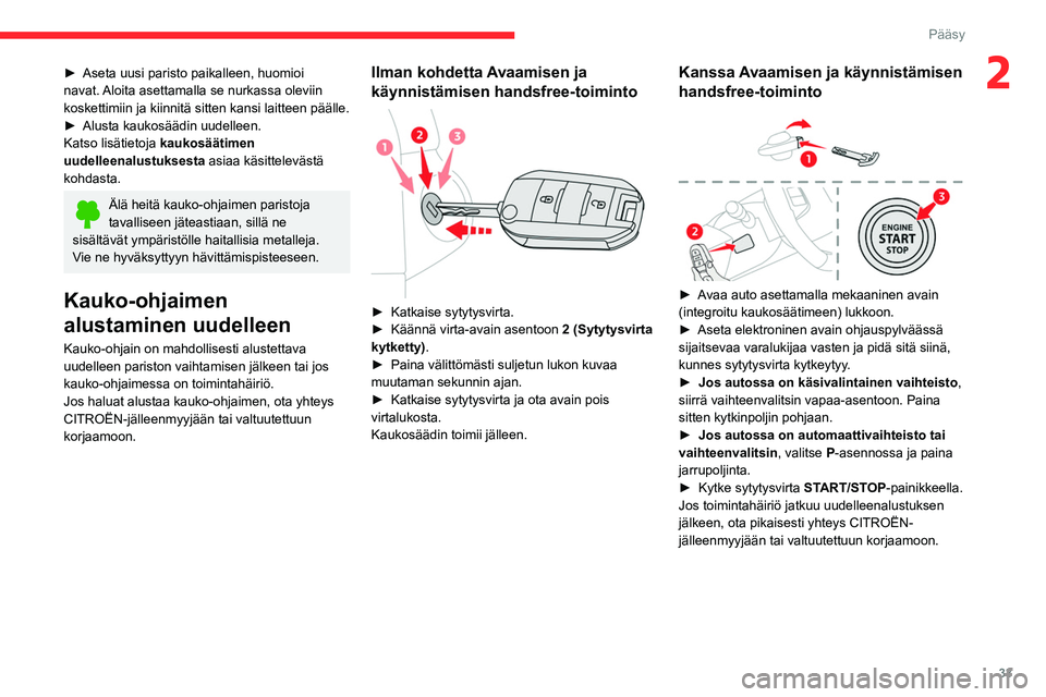 CITROEN C4 2021 Omistajan Käsikirjat (in Finnish) 33
Pääsy
2►  Aseta uusi paristo paikalleen, huomioi navat. Aloita asettamalla se nurkassa oleviin
koskettimiin ja kiinnitä sitten kansi laitteen päälle.
►  Alusta
  kaukosäà CITROEN C4 2021 Omistajan Käsikirjat (in Finnish) 33
Pääsy
2►  Aseta uusi paristo paikalleen, huomioi navat. Aloita asettamalla se nurkassa oleviin
koskettimiin ja kiinnitä sitten kansi laitteen päälle.
►  Alusta
  kaukosäÃ