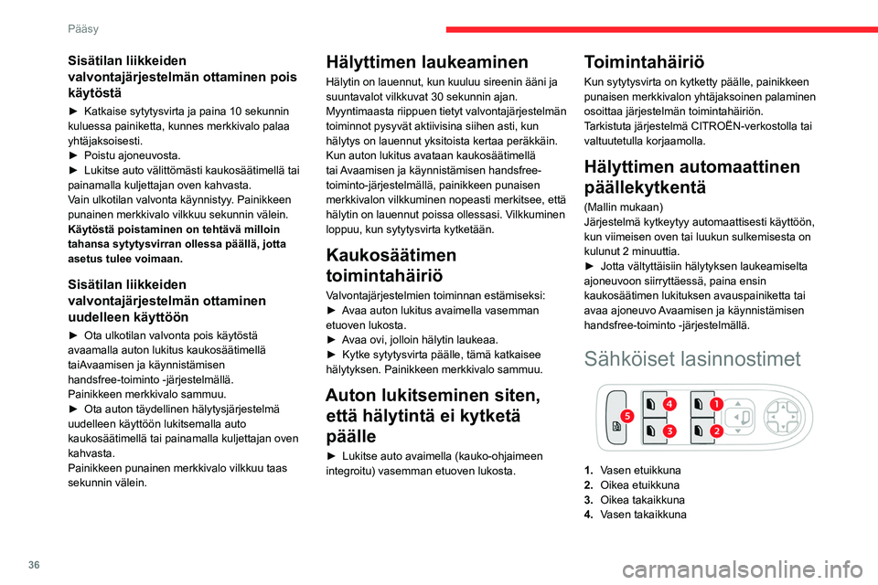 CITROEN C4 2021 Omistajan Käsikirjat (in Finnish) 36
Pääsy
5.Takaistuinten lähellä olevien sähköisen
lasinnostimen ohjaimien poistaminen
käytöstä
Manuaalinen toimintatila
►  Ikkuna avataan ja suljetaan painamalla tai 
nosta CITROEN C4 2021 Omistajan Käsikirjat (in Finnish) 36
Pääsy
5.Takaistuinten lähellä olevien sähköisen
lasinnostimen ohjaimien poistaminen
käytöstä
Manuaalinen toimintatila
►  Ikkuna avataan ja suljetaan painamalla tai 
nosta