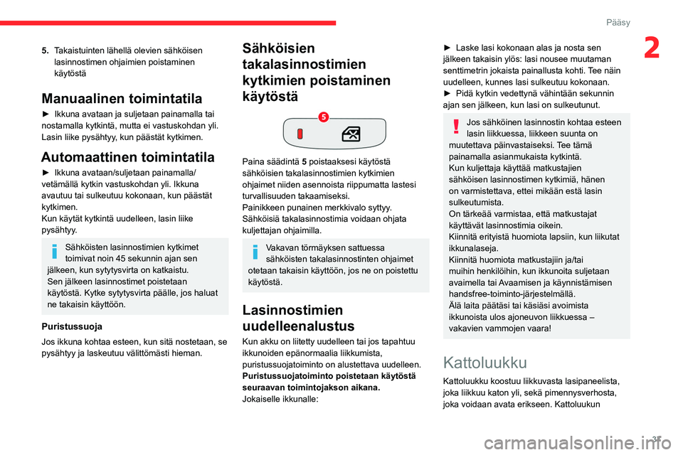 CITROEN C4 2021 Omistajan Käsikirjat (in Finnish) 37
Pääsy
25.Takaistuinten lähellä olevien sähköisen
lasinnostimen ohjaimien poistaminen
käytöstä
Manuaalinen toimintatila
►  Ikkuna avataan ja suljetaan painamalla tai nosta CITROEN C4 2021 Omistajan Käsikirjat (in Finnish) 37
Pääsy
25.Takaistuinten lähellä olevien sähköisen
lasinnostimen ohjaimien poistaminen
käytöstä
Manuaalinen toimintatila
►  Ikkuna avataan ja suljetaan painamalla tai nosta