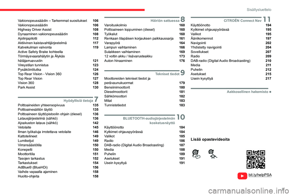 CITROEN C4 2021  Omistajan Käsikirjat (in Finnish) 3
Sisällysluettelo
  
  
 
 
 
 
Vakionopeussäädin – Tarkemmat suositukset  106
Vakionopeussäädin  106
Highway  Driver Assist  108
Dynaaminen vakionopeussäädin  108
Ajolinjapilotti  11 2
Akti